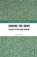 Singing the News: Ballads in Mid-Tudor England 1138553476 Book Cover