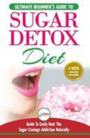 Sugar Detox: the Ultimate Beginner's Diet Guide Recipes Solution to Sugar Detox Your Body and Quickly Beat the Sugar Cravings Addiction Naturally (+ Energy Boosting and Sugar Free Weight Loss Recipes) 1982022809 Book Cover