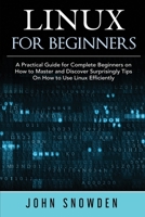 Linux for Beginners: A Practical Guide for Complete Beginners on How to Master and Discover Surprisingly Tips On How to Use Linux Efficiently 1801147337 Book Cover