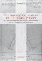 The Theological Notion of the Human Person: A Conversation Between the Theology of Karl Rahner and the Philosophy of John Macmurray 303431258X Book Cover
