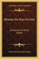 Histoire Du Pays De Foix: Contenant Un Precis (1840) 1166782956 Book Cover