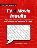 The Encyclopedia of TV & Movie Insults: A pop culture guide to put-downs, paybacks and other foul phrases from Television and the Cinema 0979413303 Book Cover