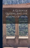 A Queen of Queens, and the Making of Spain 1015255191 Book Cover