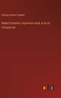 Robert Estienne, imprimeur royal, et le roi François Ier (French Edition) 3385079969 Book Cover