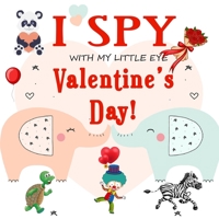 I Spy With My Little Eye Valentine's Day: FUN PICTURE GUESSING GAME FOR KIDS AGE 2-5 CUTE VALENTINES DAY GIFT, A BEST VALENTINES GIFTS FOR KIDS (VALENTINES FOR KIDS CLASSROOM) B084Q9VSKY Book Cover