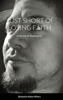 JUST SHORT Of LOSING FAITH: In Pursuit Of Redemption 1716964709 Book Cover