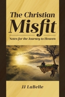 The Christian Misfit: Notes for the Journey to Heaven B0GDNZ24ZF Book Cover
