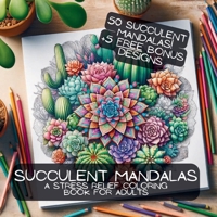 Succulent Mandalas: A Stress Relief Coloring Book For Adults (Adult Mandala Coloring Books) B0CQ2YPJ6B Book Cover