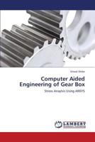 Computer Aided Engineering of Gear Box: Stress Anaylsis Using ANSYS 3659384631 Book Cover