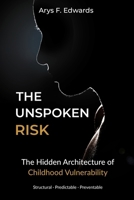 The Unspoken Risk: The Hidden Architecture of Childhood Vulnerability B0GZVC34HD Book Cover