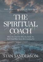 The Spiritual Coach: When You Find out Who You Really Are, You'Ll Find What You'Ve Been Looking For. 172831433X Book Cover