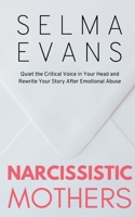 Narcissistic Mothers: Quiet the Critical Voice in Your Head and Rewrite Your Story After Emotional Abuse B0C6YXNC8J Book Cover