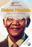 Nelson Mandela: Legacy of Liberation: A Detailed Look At Mandela's Fight Against Apartheid B0CK3ZT9F8 Book Cover