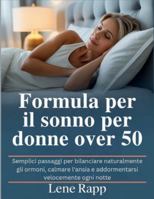 Formula per il sonno per donne over 50: Semplici passaggi per bilanciare naturalmente gli ormoni, calmare l'ansia e addormentarsi velocemente ogni notte B0G44DBV81 Book Cover