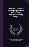 Language Lessons to Accompany the First Book for Non-English-Speaking People 1355840465 Book Cover