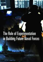 The Role of Experimentation in Building Future Naval Forces 0309088739 Book Cover