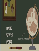 BASIC POWER POINT: EVERYTHING YOU NEED TO KNOW ABOUT POWER POINT B0C5GQT917 Book Cover