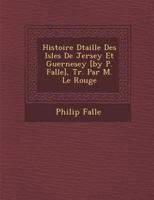 Histoire D Taill E Des Isles de Jersey Et Guernesey [By P. Falle], Tr. Par M. Le Rouge 1286970350 Book Cover