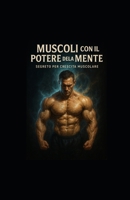 MUSCOLI CON IL POTERE DELLA MENTE (Italian Edition) B0F9V918CJ Book Cover