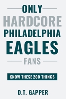 Only HARDCORE Philadelphia Eagles Fans Know These 200 Things: Deep-Cut Trivia, Hidden Stories, and Surprising Facts from Every Era of Philadelphia Eagles History (200 Facts for HARDCORE Fans) B0H5J24WXX Book Cover