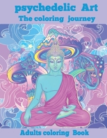 Psychedelic Art the coloring Journey : A hippie trippy stoner's stress relieving coloring book for adults: Adults coloring book (How to relax) B088B96JQN Book Cover