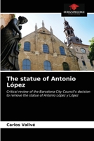 The statue of Antonio López: Critical review of the Barcelona City Council's decision to remove the statue of Antonio López y López 6203653985 Book Cover