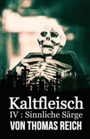Kaltfleisch IV: Sinnliche Sarge 1499593465 Book Cover