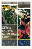 Writing History in Late Imperial Russia: Scholarship and the Literary Canon 135024533X Book Cover