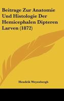Beitrage Zur Anatomie Und Histologie Der Hemicephalen Dipteren Larven (1872) 1271599422 Book Cover