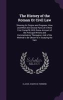 The History of the Roman Or Civil Law: Shewing Its Origins and Progress; How, and When the Several Parts of It Were First Compil'd; With Some Account ... the Method to Be Observ'd in Studying the Sam 1358743568 Book Cover