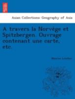 A travers la Norvège et Spitzbergen. Ouvrage contenant une carte, etc. 1241757593 Book Cover