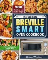 The Complete Breville Smart Oven Cookbook: 300 Delicious and Healthy Recipes for Your Breville Smart Oven 1649842627 Book Cover