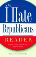 The I Hate Republicans Reader: Why the GOP is Totally Wrong About Everything 1560255080 Book Cover
