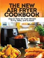 The New Air Fryer Cookbook : Easy & Tasty Air Fryer Recipes to Fry, Bake, Grill & Roast 1952504694 Book Cover