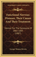 Functional Nervous Diseases, Their Causes And Their Treatment: Memoir For The Concourse Of 1881-1883 1436855322 Book Cover