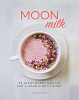 Moon Milk: 55 Plant-Based Recipes for a Good Night's Sleep 145493669X Book Cover