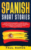 Spanish Short Stories: The Best Guide for Beginners to Learn and Speak Spanish Quick and Easy. How to Improve Your Reading and Listening Skills Language with Short Stories, Also in Your Car 1914029291 Book Cover