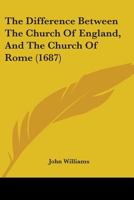 The Difference Between the Church of England, and the Church of Rome: In Opposition to a Late Book Intituled, an Agreement Between the Church of England, and Church of Rome 110448756X Book Cover