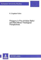 Polygyny in Pre-Christian Bafut and New Moral Theological Perspectives: A Thesis Presented in Partial Fulfilment of the Requirements for the Doctorate 3631448228 Book Cover