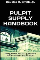 Pulpit Supply Handbook: Answering Twelve Frequently Asked Questions about Supply Preaching 1500251542 Book Cover