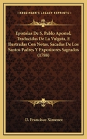 Epistolas De S. Pablo Apostol, Traducidas De La Vulgata, E Ilustradas Con Notas, Sacadas De Los Santos Padres Y Expositores Sagrados (1788) 1166485099 Book Cover