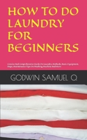 HOW TO DO LAUNDRY FOR BEGINNERS: Concise And Comprehensive Guide On Laundry, Methods, Basic Equipment, Steps, Maintenance Tips On Washing Machine And More B0CVN61NC6 Book Cover