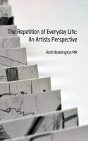 The Repetition of Everyday Life: An Artists Perspective 0464701716 Book Cover