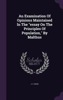 An Examination Of Opinions Maintained In The "essay On The Principles Of Population," By Malthus 1022556525 Book Cover