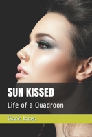 Sun Kissed: Life of a Quadroon 1701521016 Book Cover