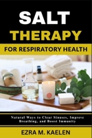 SALT THERAPY FOR RESPIRATORY HEALTH: Natural Ways to Clear Sinuses, Improve Breathing, and Boost Immunity B0FJM1VMVQ Book Cover