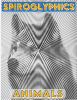 Spiroglyphics: Animals - Spiroglyphics coloring book - New Kind of Coloring with One Color to Use for Adults Relaxation & Stress Relief (One Color Relaxation) B08DBVX4L7 Book Cover