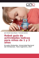 Robot guía de actividades lúdicas para niños de 1 y 3 años: Ecuador-Riobamba, Universidad Nacional de Chimborazo, Tesis Ingeniería, 2017 6200028273 Book Cover