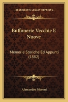 Buffonerie Vecchie E Nuove: Memorie Storiche Ed Appunti (1882) 1168029899 Book Cover