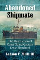 Abandoned Shipmate: The Destruction of Coast Guard Captain Ernie Blanchard 1476675457 Book Cover